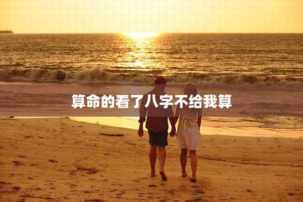 算命的看了八字不给我算