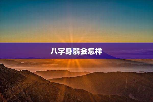 八字身弱会怎样