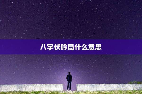 八字伏吟局什么意思