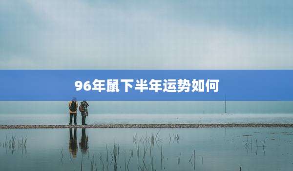 96年鼠下半年运势如何