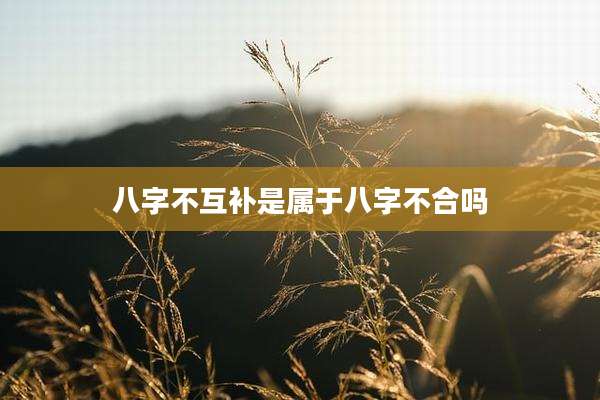八字不互补是属于八字不合吗
