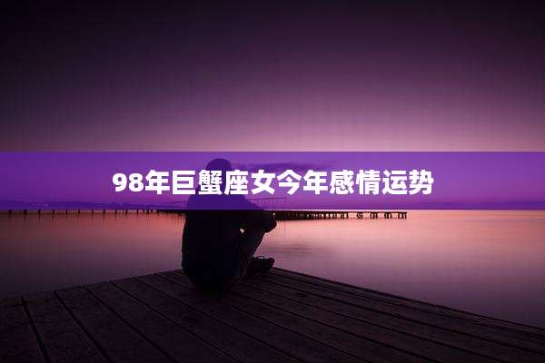 98年巨蟹座女今年感情运势