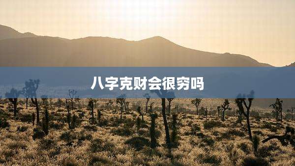 八字克财会很穷吗