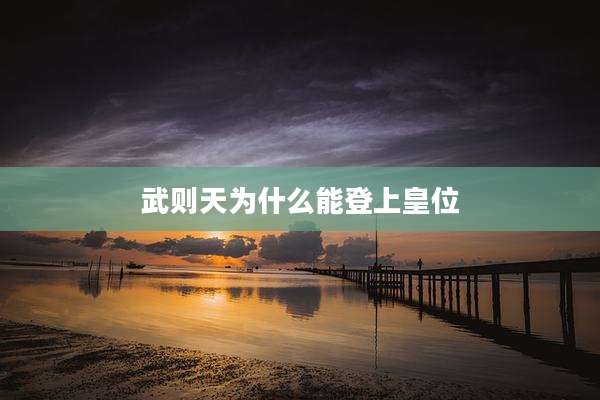 武则天为什么能登上皇位