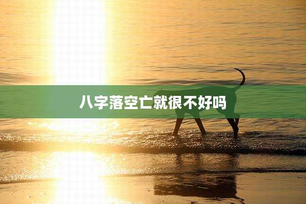 八字落空亡就很不好吗