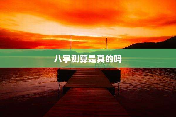 八字测算是真的吗