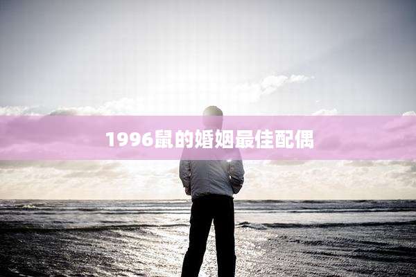 1996鼠的婚姻最佳配偶