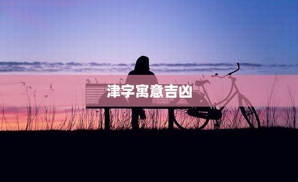 津字寓意吉凶