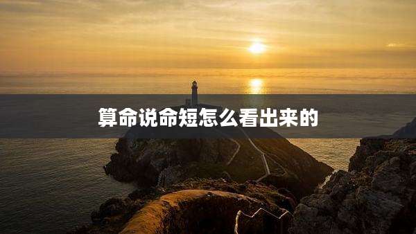 算命说命短怎么看出来的