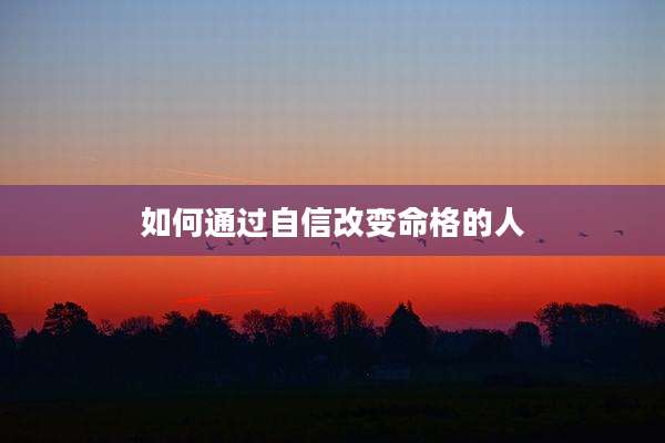 如何通过自信改变命格的人