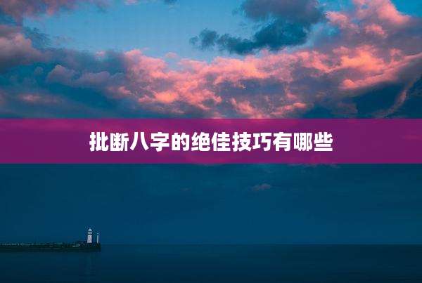 批断八字的绝佳技巧有哪些