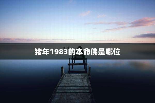 猪年1983的本命佛是哪位
