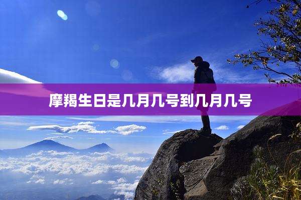 摩羯生日是几月几号到几月几号