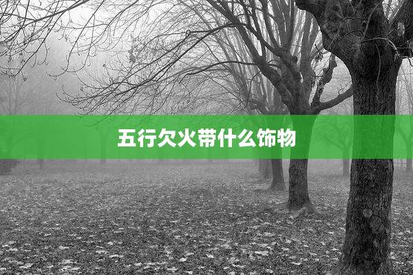 五行欠火带什么饰物