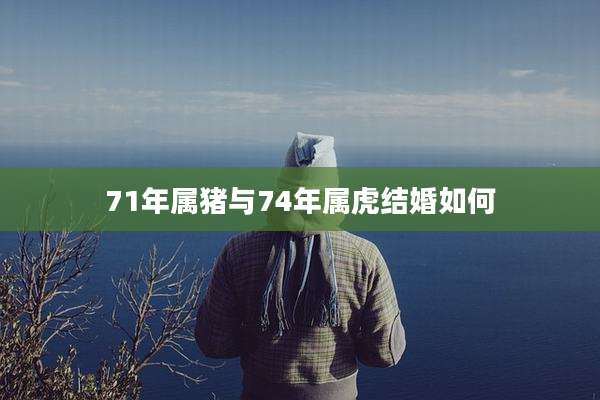 71年属猪与74年属虎结婚如何