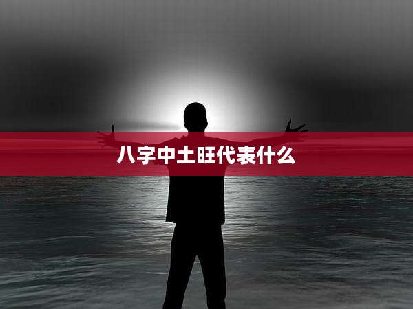 八字中土旺代表什么