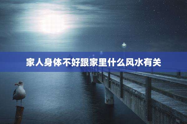 家人身体不好跟家里什么风水有关