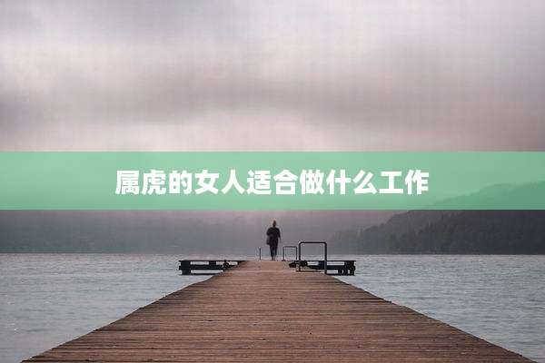 属虎的女人适合做什么工作