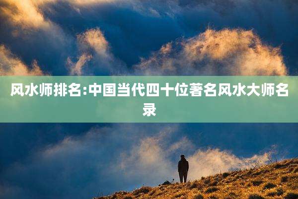 风水师排名:中国当代四十位著名风水大师名录