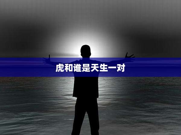 虎和谁是天生一对