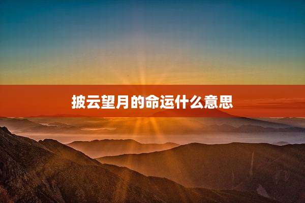 披云望月的命运什么意思