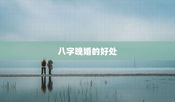八字晚婚的好处