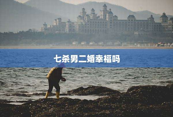 七杀男二婚幸福吗