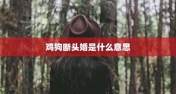 鸡狗断头婚是什么意思
