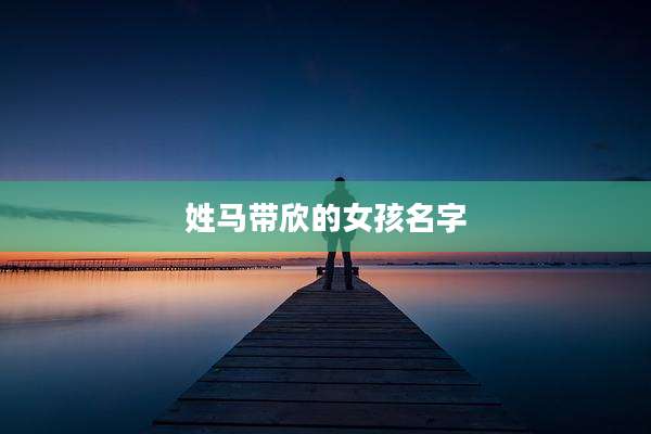 姓马带欣的女孩名字