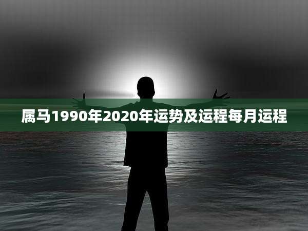 属马1990年2020年运势及运程每月运程