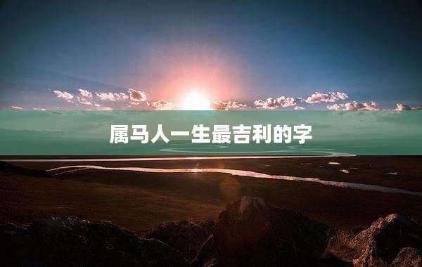 属马人一生最吉利的字