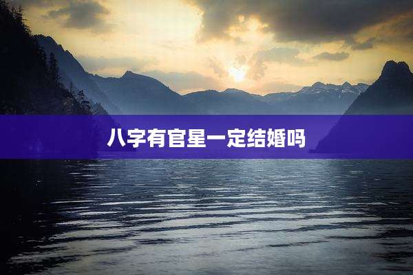 八字有官星一定结婚吗