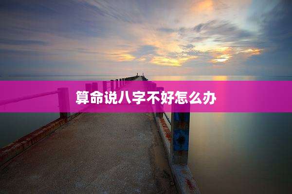 算命说八字不好怎么办