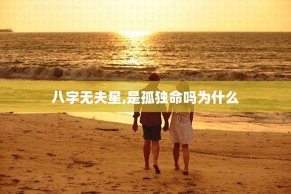八字无夫星,是孤独命吗为什么