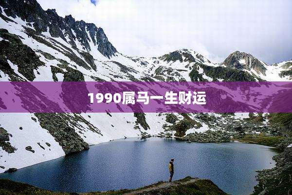 1990属马一生财运