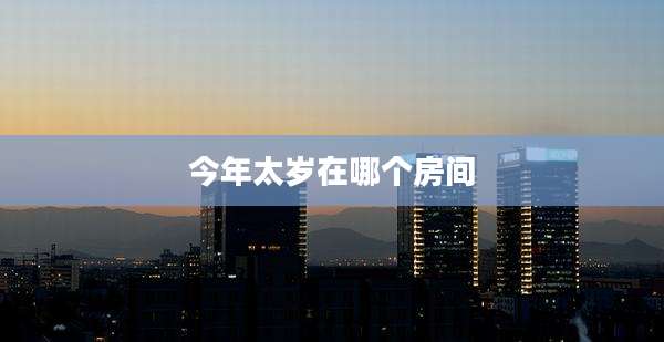 今年太岁在哪个房间