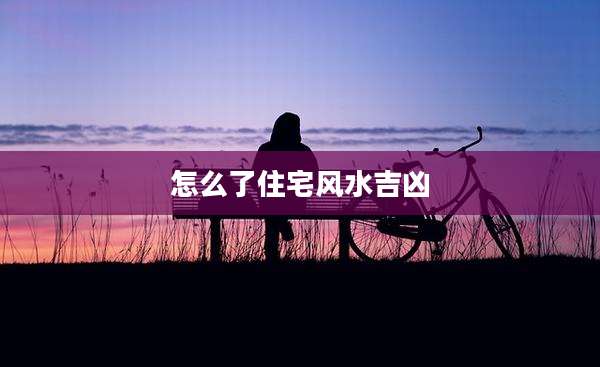 怎么了住宅风水吉凶