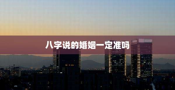 八字说的婚姻一定准吗
