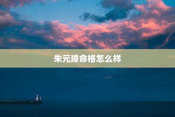 朱元璋命格怎么样