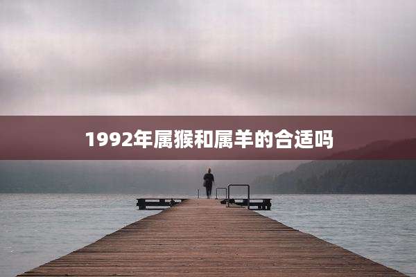 1992年属猴和属羊的合适吗