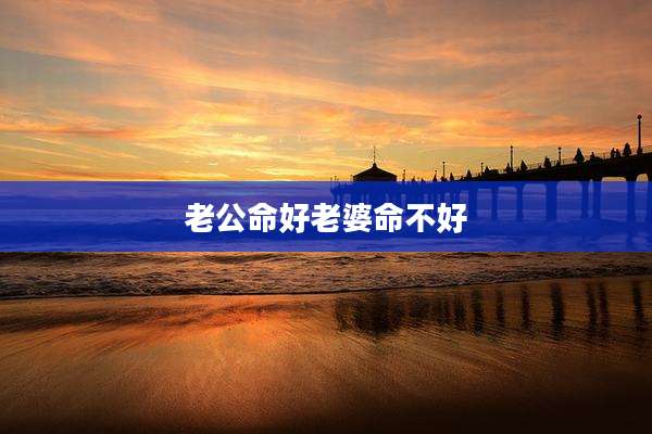老公命好老婆命不好