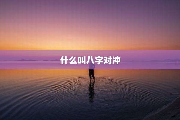 什么叫八字对冲