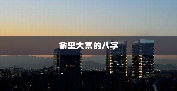 命里大富的八字