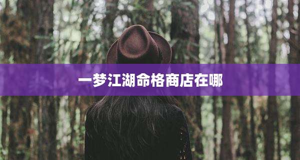一梦江湖命格商店在哪