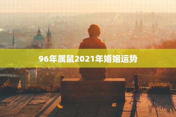 96年属鼠2021年婚姻运势