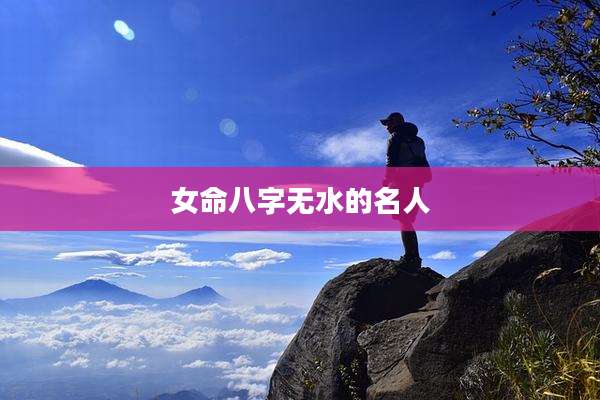 女命八字无水的名人