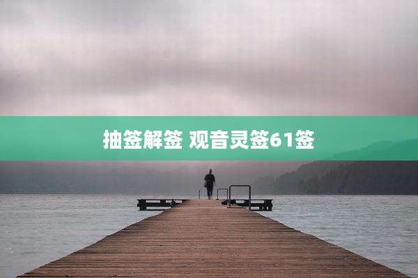 抽签解签 观音灵签61签