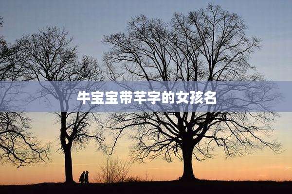 牛宝宝带芊字的女孩名