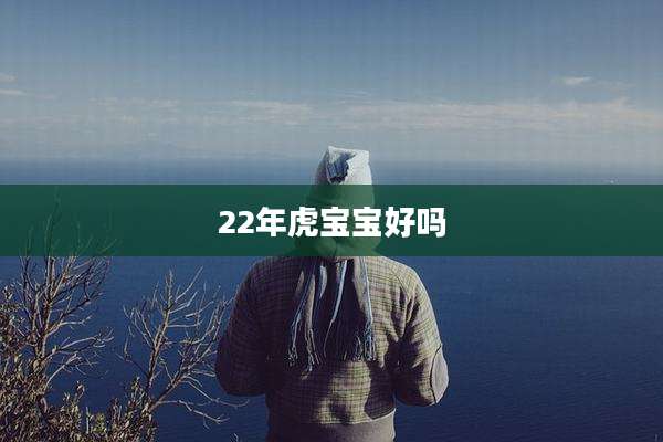22年虎宝宝好吗