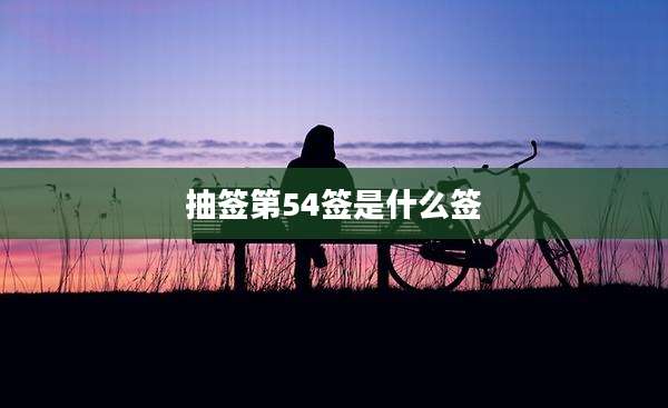 抽签第54签是什么签